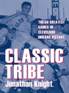Classic Tribe (eBook): The 50 Greatest Games in Cleveland Indians History